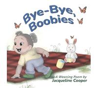 Bye-Bye, Boobies: A Rhyming Story About Weaning from Breastfeeding: 1 (Little Goodbyes)