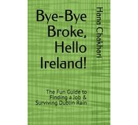 Bye-Bye Broke, Hello Ireland!: The Fun Guide to Finding a Job & Surviving Dublin Rain