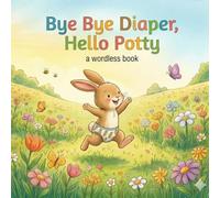 bye-bye diaper hello potty: wordless book (before the words)