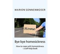 Bye bye, homesickness: How to cope with homesickness - a self-help book