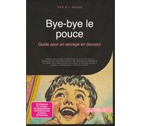 Bye-bye le pouce: Guide pour un sevrage en douceur (Sucer son pouce)