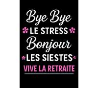 Bye Bye le Stress Bonjour les Siestes Vive la Retraite: Carnet humour pour femme retraitée | 6x9 120 Pages Idée cadeau départ en retraite pleine de joie et de détente