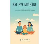 Bye Bye Migräne - Hilfe für Kinder und Erwachsene mit Ernährung, Vitaminen & natürlichen Strategien: Wie man mit Nahrungsergänzungsmitteln, ... die Schmerzen in den Griff bekommt