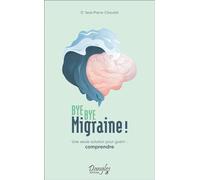 Bye bye migraine !: Une seule solution pour guérir : comprendre