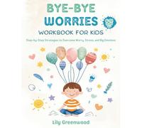Bye-Bye Worries Workbook for Kids: Step-by-Step Strategies to Overcome Worry, Stress, and Big Emotions (Ages 6-12)
