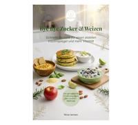 Bye Bye Zucker & Weizen: Schnelle Rezepte für einen stabilen Insulinspiegel und mehr Vitalität - Die genussvolle Ernährung nach der Louwen-Methode (Purena)