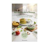 Bye Bye Zucker & Weizen: Schnelle Rezepte für einen stabilen Insulinspiegel und mehr Vitalität - Die genussvolle Ernährung nach der Louwen-Methode (Purena)
