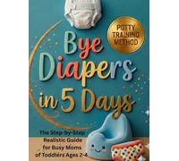 Bye Diapers in 5 Days: The Step-by-Step Realistic Guide for Busy Moms of Toddlers Ages 2-4,Proven Stressfree Potty Training Method to Ditch Diapers ... coloring pages,certificate