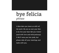 Bye Felicia: Funny notebook | Leaving gift | New job gift from best team mates in the world | Not just a notebook | 75 messages to make them feel ... another job AND left you with all the work!)