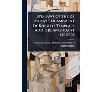 Bye-laws Of The De Molay Encampment Of Knights Templars And The Appendant Orders