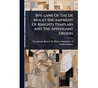 Bye-laws Of The De Molay Encampment Of Knights Templars And The Appendant Orders