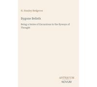 Bygone Beliefs: Being a Series of Excursions in the Byways of Thought