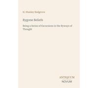 Bygone Beliefs: Being a Series of Excursions in the Byways of Thought