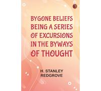 Bygone Beliefs: Being a Series of Excursions in the Byways of Thought