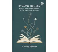 Bygone Beliefs Being A Series Of Excursions In The Byways Of Thought