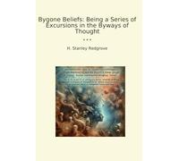 Bygone Beliefs: Being a Series of Excursions in the Byways of Thought (Classic Books)