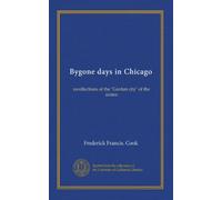 Bygone days in Chicago: recollections of the "Garden city" of the sixties