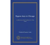 Bygone days in Chicago: recollections of the "Garden city" of the sixties