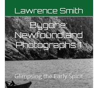 Bygone: Newfoundland Photographs 1: Glimpsing the Early Spirit (Newfoundland and Quebec Photographs)