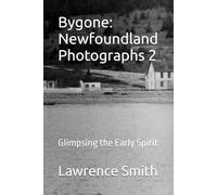 Bygone: Newfoundland Photographs 2: Glimpsing the Early Spirit (Newfoundland and Quebec Photographs)