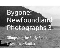 Bygone: Newfoundland Photographs 3: Glimpsing the Early Spirit (Newfoundland and Quebec Photographs)