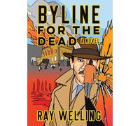 Byline for the Dead: A Novel of Labor, Conspiracy, a Bloody Uprising and Two Ambitious Journalists