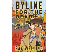 Byline for the Dead: A Novel of Labor, Conspiracy, a Bloody Uprising and Two Ambitious Journalists
