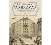 Było takie miasto…: Warszawa na starych zdjęciach i kartach pocztowych z kolekcji Rafała Bielskiego. Tom 3 1918-1939