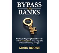 Bypass the Banks: The Key to Acquiring Rental Properties with No Money Down, Using Subject-To and Seller Financing Strategies