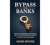 Bypass the Banks: The Key to Acquiring Rental Properties with No Money Down, Using Subject-To and Seller Financing Strategies
