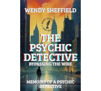 Bypassing the Wire: Memoirs of a Psychic Detective (Book One) (THE PSYCHIC DETECTIVE SERIES)