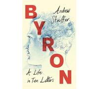 Byron: A Life in Ten Letters