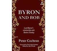 Byron and Bob: LORD BYRON’S Relationship with ROBERT SOUTHEY
