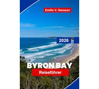 BYRON BAY Reiseführer 2026: Entdecken Sie Surfstrände, Küstenwanderungen, lokale Küche, Kunst und Kultur sowie praktische Tipps für Ihren Ausflug nach New South Wales