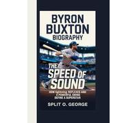 BYRON BUXTON BIOGRAPHY: The Speed Of Sound How Lightning Reflexes And A Powerful Swing Define A Superstar