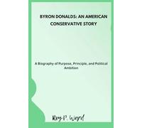 Byron Donalds: An American Conservative Story: A Biography of Purpose, Principle, and Political Ambition