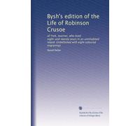 Bysh's edition of the Life of Robinson Crusoe: of York, mariner, who lived eight-and-twenty years in an uninhabited island. Embellished with eight coloured engravings