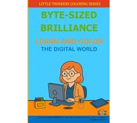 Byte-Sized Brilliance: Learn and Color the Digital World: Discover Coding, Computers, and Creativity Through Coloring Fun (Little Thinkers Coloring Series)