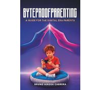 Byteproof Parenting: A Guide for Digital Era Parents