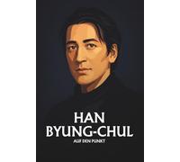 BYUNG-CHUL HAN AUF DEN PUNKT: Das Wesentliche seiner Philosophie