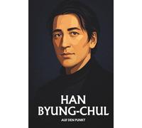BYUNG-CHUL HAN AUF DEN PUNKT: Das Wesentliche seiner Philosophie