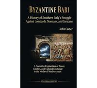 Byzantine Bari: A History of Southern Italy's Struggle Against Lombards, Normans, and Saracens: A Narrative Exploration of Power, Conflict, and ... (The Complete Campaign Chronicles)