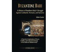 Byzantine Bari: A History of Southern Italy's Struggle Against Lombards, Normans, and Saracens: A Narrative Exploration of Power, Conflict, and ... (The Complete Campaign Chronicles)