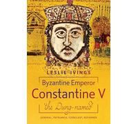 Byzantine Emperor Constantine V, 'the Dung-named': General, Patriarch, Iconoclast, Reformer