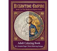 Byzantine Empire: Book 2 of The Medieval Empires Series - Adult Coloring Book: 50+ Detailed Pages | Stress Relieving Designs