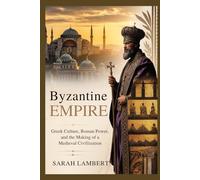 BYZANTINE EMPIRE: Gr ulture, Roman Power, and the Making of a Medieval Civilization (Empires of the World Series)