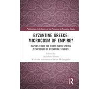 Byzantine Greece: Microcosm of Empire?: Papers from the Forty-sixth Spring Symposium of Byzantine Studies (Publications of the Society for the Promotion of Byzantine Studies)