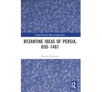 Byzantine Ideas of Persia, 650-1461 (Global Histories Before Globalisation)