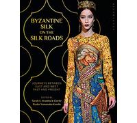 Byzantine Silk on the Silk Roads: Journeys between East and West, Past and Present