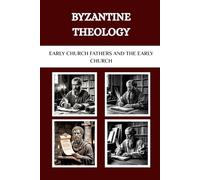 BYZANTINE THEOLOGY: Early Church Fathers and the Early Church